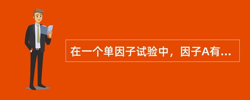 在一个单因子试验中，因子A有4个水平，在每一水平下重复进行了4次试验，由此可得每