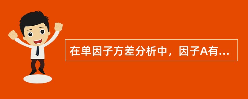 在单因子方差分析中，因子A有4个水平，各水平下的重复试验次数分别为8，6，5，7