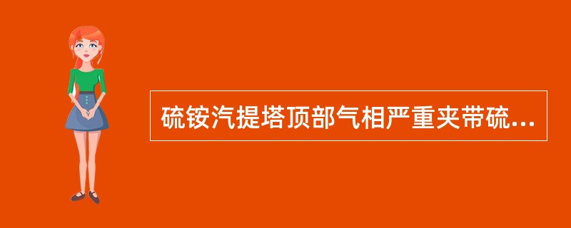 硫铵汽提塔顶部气相严重夹带硫铵的处理正确的有（）。