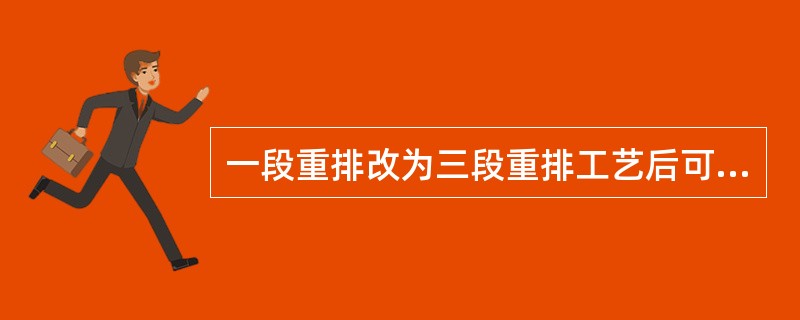 一段重排改为三段重排工艺后可降低（）的消耗。