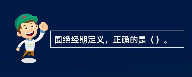 围绝经期定义，正确的是（）。