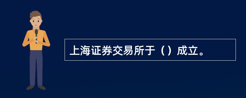 上海证券交易所于（）成立。