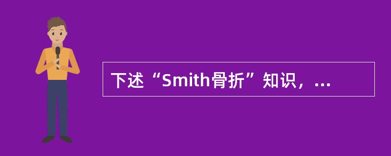 下述“Smith骨折”知识，哪项不对()