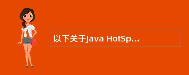 以下关于Java HotSpot的描述，哪两项错误？（）