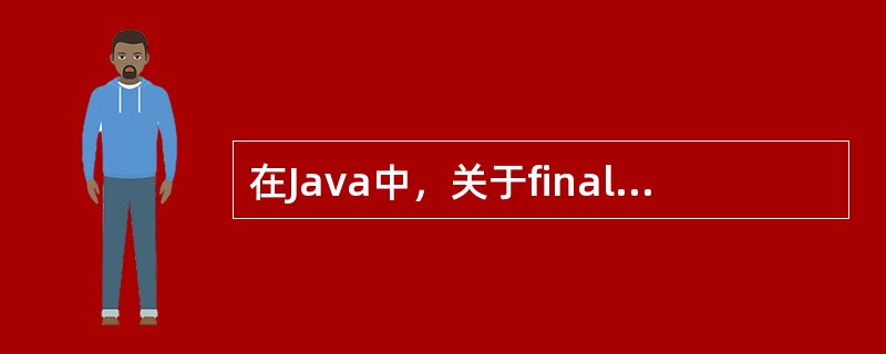 在Java中，关于final关键字的说法正确的是（）。