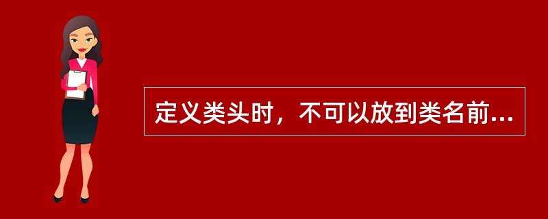 定义类头时，不可以放到类名前面的关键字是（）。