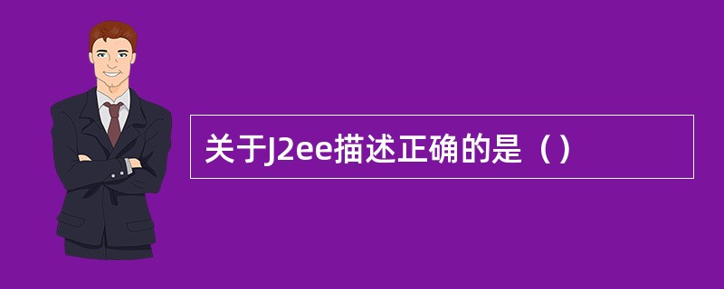 关于J2ee描述正确的是（）