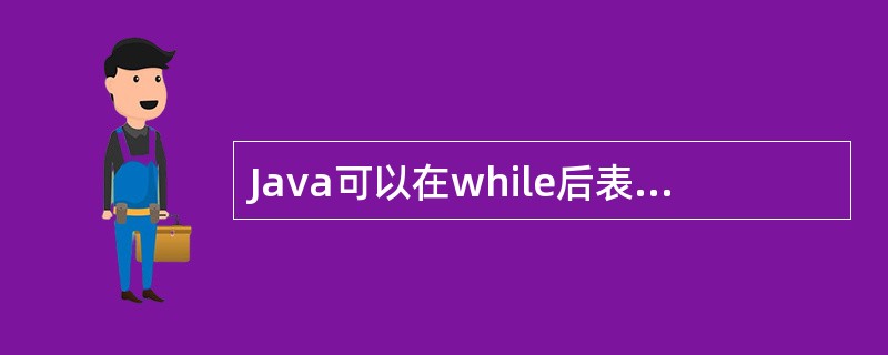 Java可以在while后表达式中使用的类型为（）。