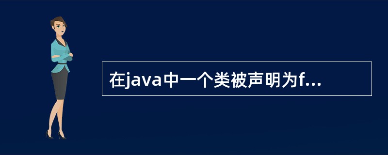 在java中一个类被声明为final类型，表示了什么意思？