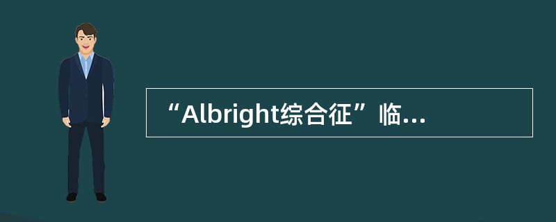 “Albright综合征”临床特征为（）
