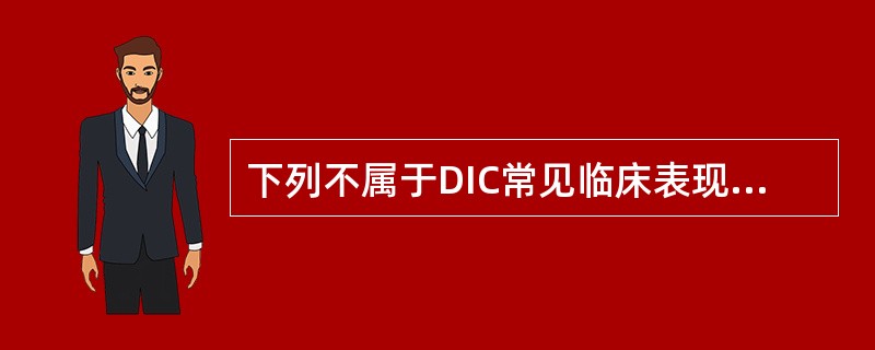 下列不属于DIC常见临床表现的是（）
