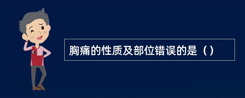 胸痛的性质及部位错误的是（）