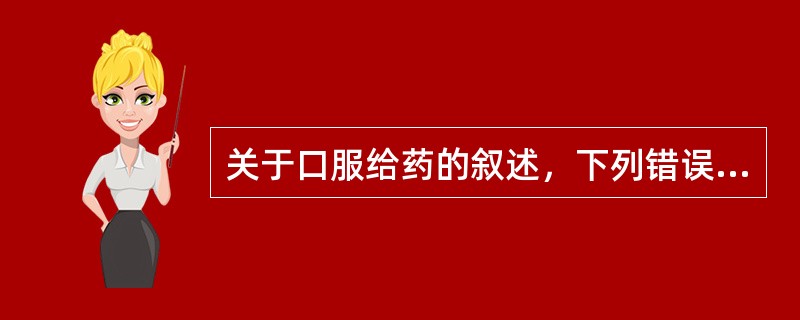 关于口服给药的叙述，下列错误的是