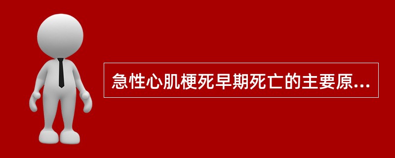 急性心肌梗死早期死亡的主要原因是（）。