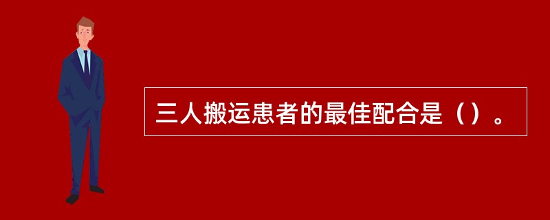 三人搬运患者的最佳配合是（）。