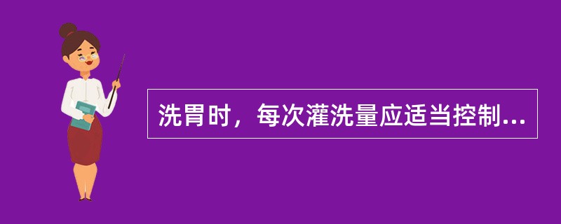 洗胃时，每次灌洗量应适当控制，一般在（）。