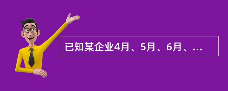 已知某企业4月、5月、6月、7月的平均职工人数分别为：290人、295人、293