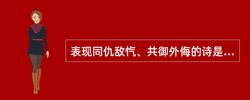 表现同仇敌忾、共御外侮的诗是（）。