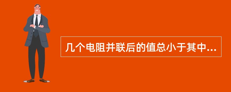 几个电阻并联后的值总小于其中最小的一只电阻。