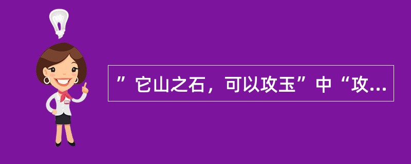 ”它山之石，可以攻玉”中“攻”的意思是（）。