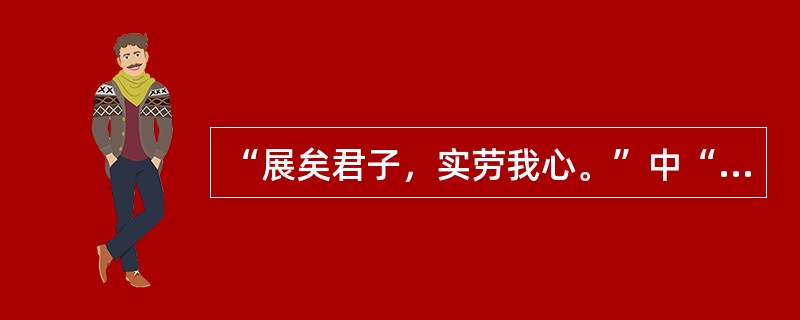 “展矣君子，实劳我心。”中“展”的意思是（）。