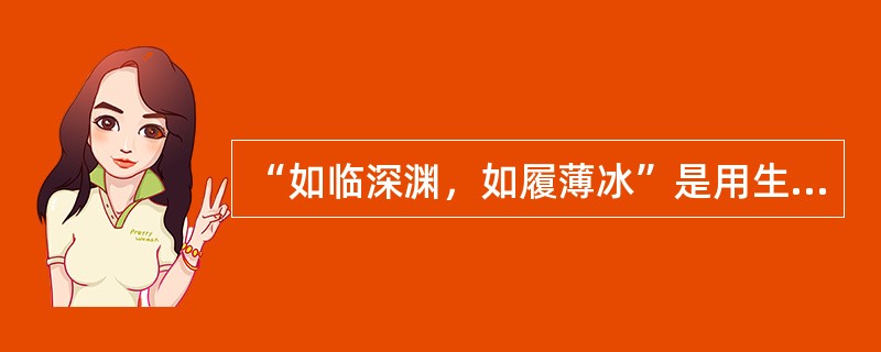 “如临深渊，如履薄冰”是用生动的夸张来描摹自己的紧张心情，形象鲜明。