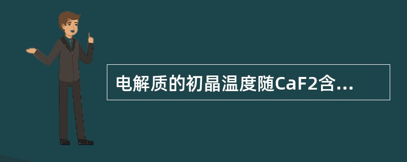 电解质的初晶温度随CaF2含量的增加而（）。