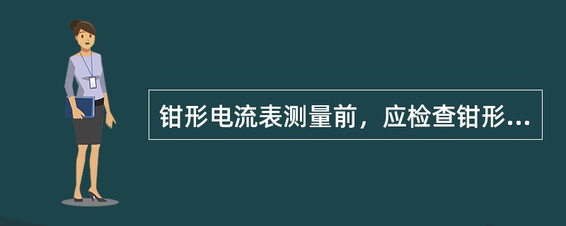 钳形电流表测量前，应检查钳形电流表指针是否在零位。如果不在零位应进行机械调零。第