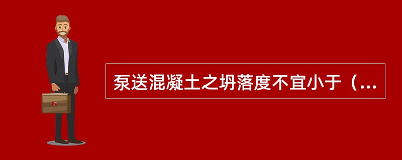 泵送混凝土之坍落度不宜小于（）㎜。