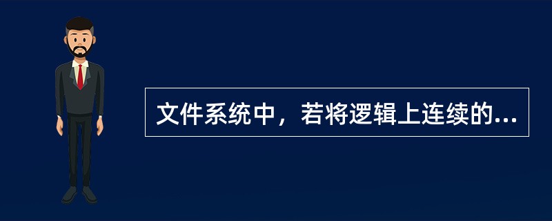 文件系统中，若将逻辑上连续的文件信息分散存放在若干不连续的磁盘块中，每个磁盘块中