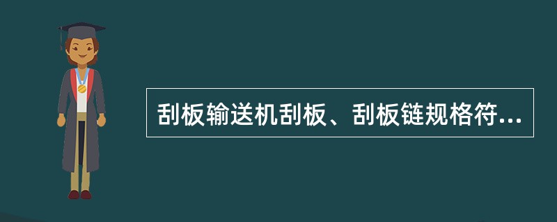 刮板输送机刮板、刮板链规格符合标准，无严重变形、（）、（），两根链条伸长量一致，