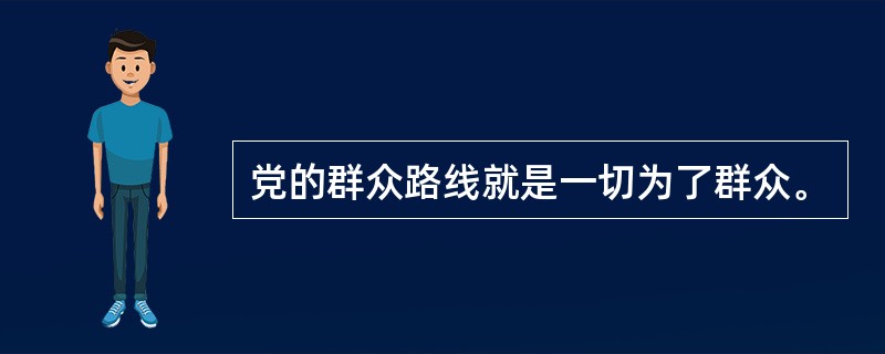 党的群众路线就是一切为了群众。