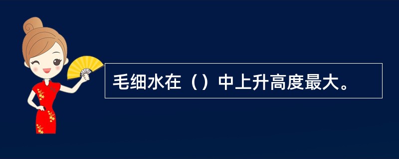 毛细水在（）中上升高度最大。