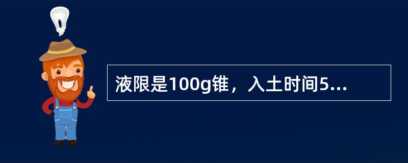 液限是100g锥，入土时间5秒，锥入深度（）时土的含水量。