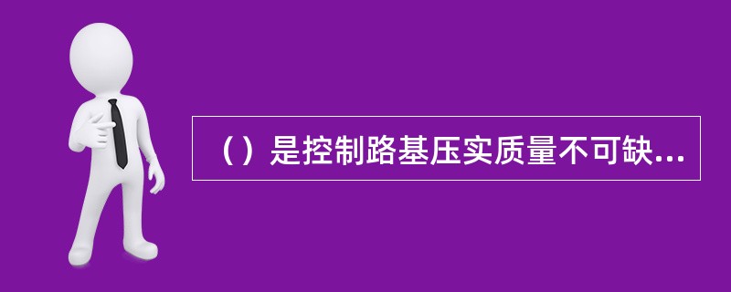 （）是控制路基压实质量不可缺少的重要试验项目。