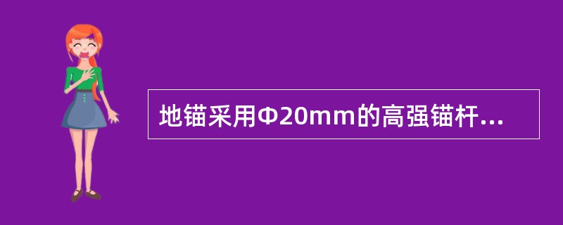 地锚采用Φ20mm的高强锚杆，（）；用Φ15.5的钢丝绳拉紧，每根钢丝绳上至少上