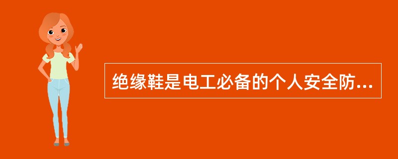 绝缘鞋是电工必备的个人安全防护用品，用于防止跨步电压的伤害，与绝缘手套配合防止接