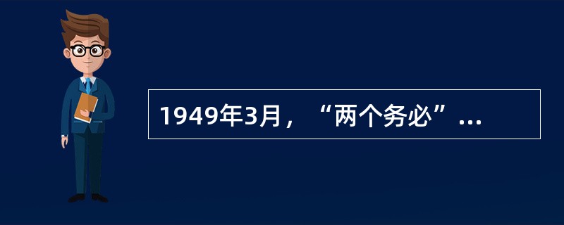 1949年3月，“两个务必”是中共中央在（）召开七届二中全会提出的。