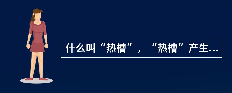 什么叫“热槽”，“热槽”产生的原因有哪些？