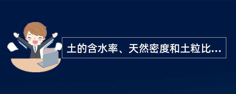 土的含水率、天然密度和土粒比重的室内试验方法分别是（）；（）和（）。