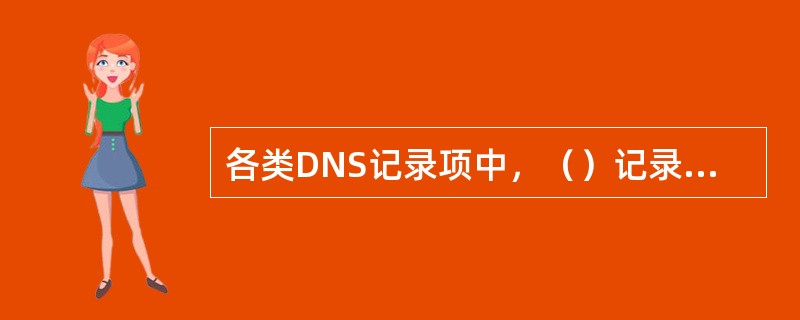 各类DNS记录项中，（）记录的是域名对应的IP地址。