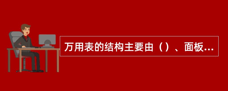 万用表的结构主要由（）、面板以及表壳等组成。