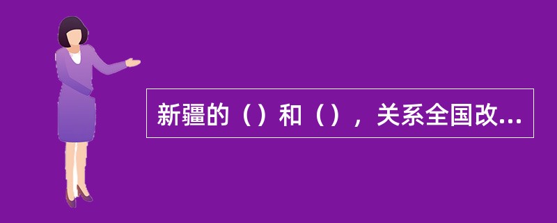 新疆的（）和（），关系全国改革发展稳定大局，关系祖国统一、民族团结、国家安全，关