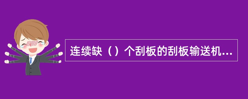 连续缺（）个刮板的刮板输送机为不完好设备。