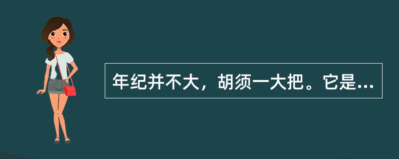 年纪并不大，胡须一大把。它是什么呢？