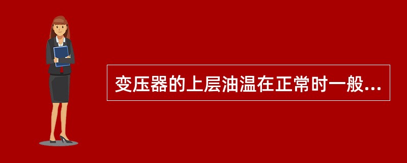 变压器的上层油温在正常时一般在85℃以下，对强迫泊循环水冷却的变压器为75℃。第