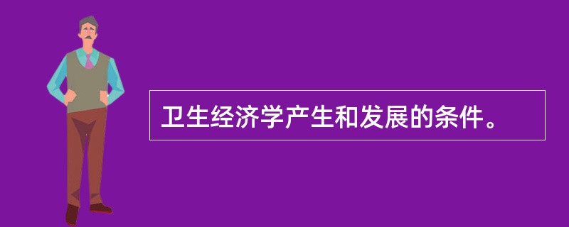 卫生经济学产生和发展的条件。