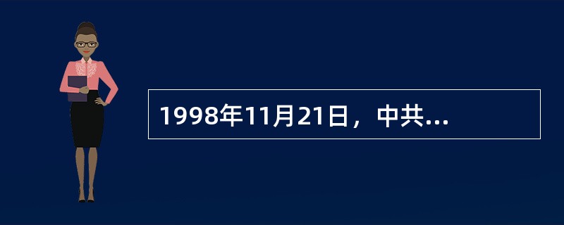 1998年11月21日，中共中央发出《关于在县级以上党政领导班子、领导干部中深入