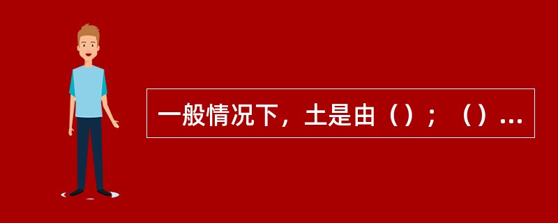 一般情况下，土是由（）；（）所组成的三相松散性。