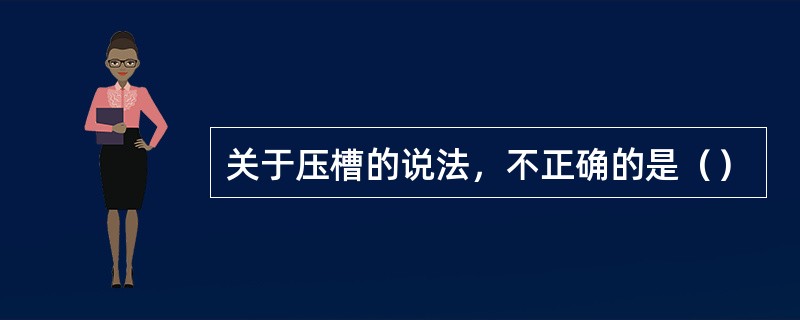 关于压槽的说法，不正确的是（）